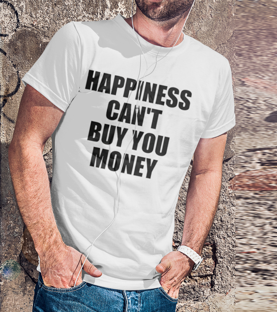 Happiness Can’t Buy You Money Statement T-Shirt