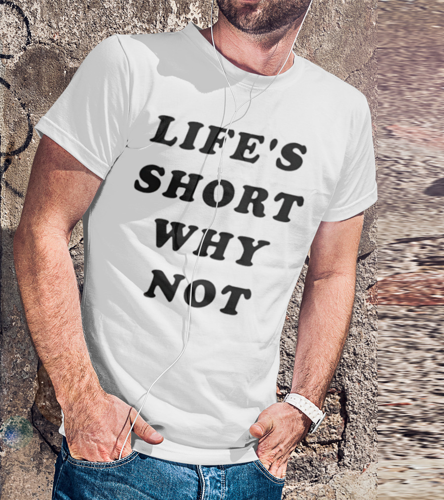 Life's Short Why Not Statement T-Shirt