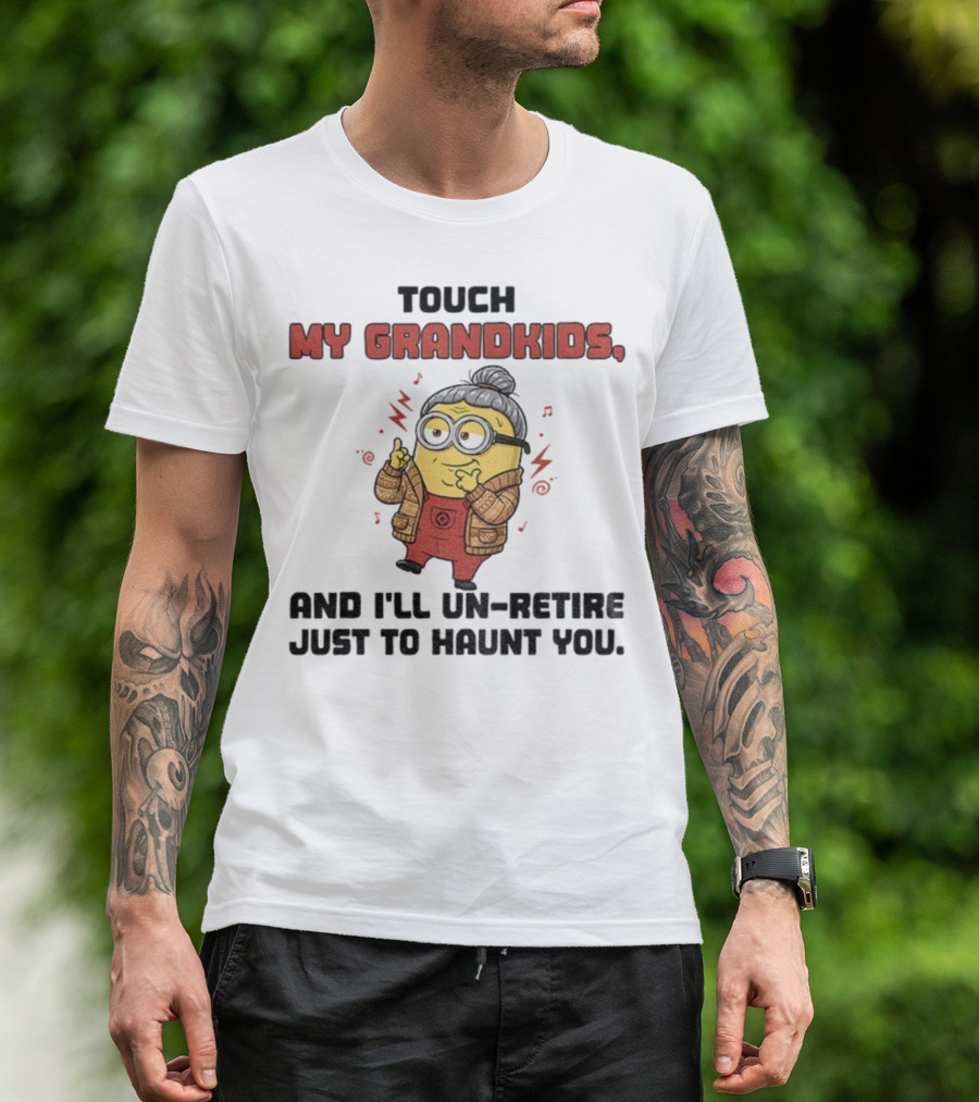 Minion Touch My Grandkids Un-Retire Just To Haunt You T-Shirt