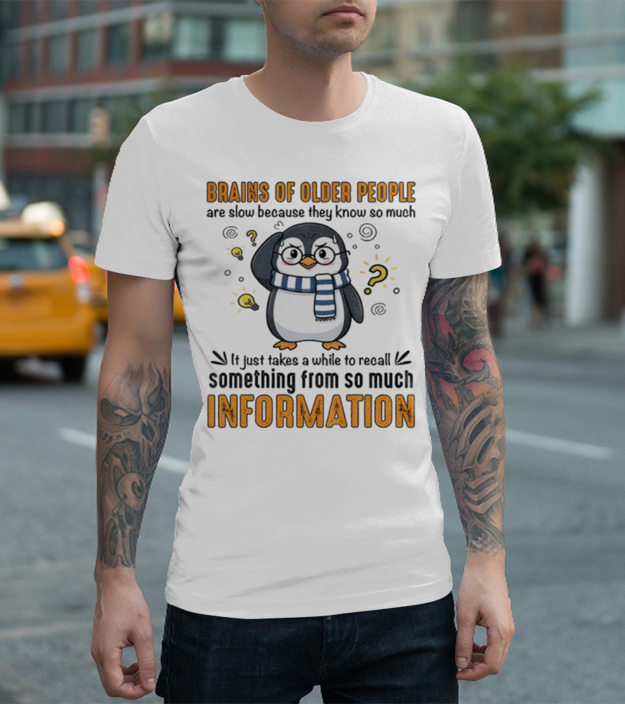 Penguin Brains Of Older People Are Slow Because They Know So Much Information T-Shirt