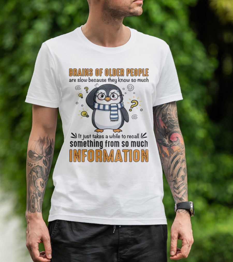 Penguin Brains Of Older People Are Slow Because They Know So Much Information T-Shirt