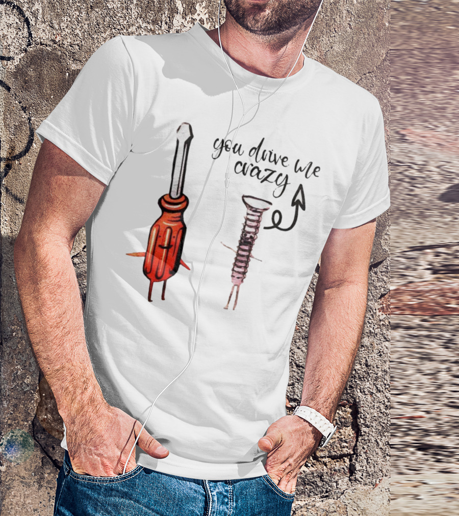 Screwdriver Screw You Drive Me Crazy Playful Pun Humor T-Shirt