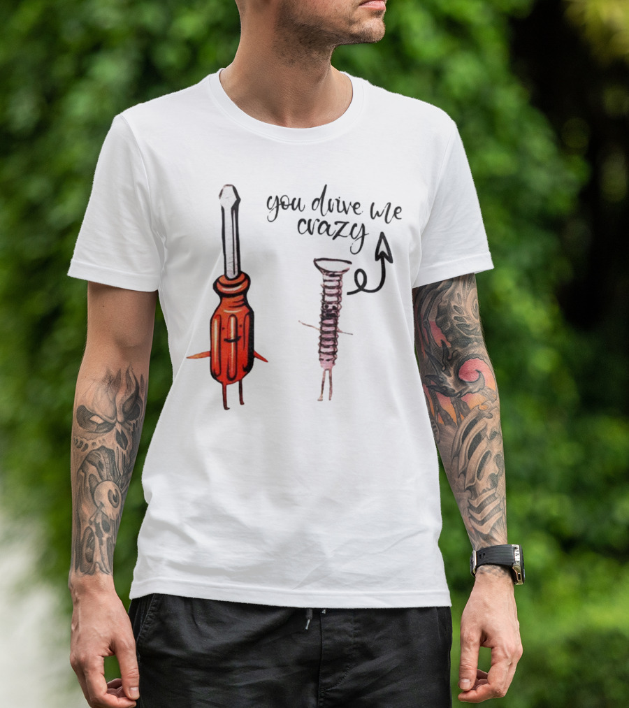Screwdriver Screw You Drive Me Crazy Playful Pun Humor T-Shirt