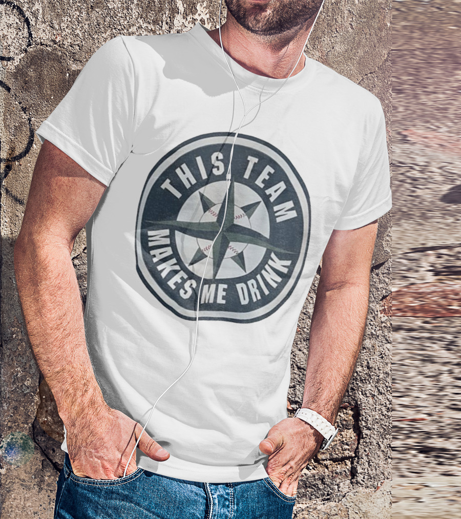 Seattle Mariners This Team Makes Me Drink Baseball Fan Humor T-Shirt