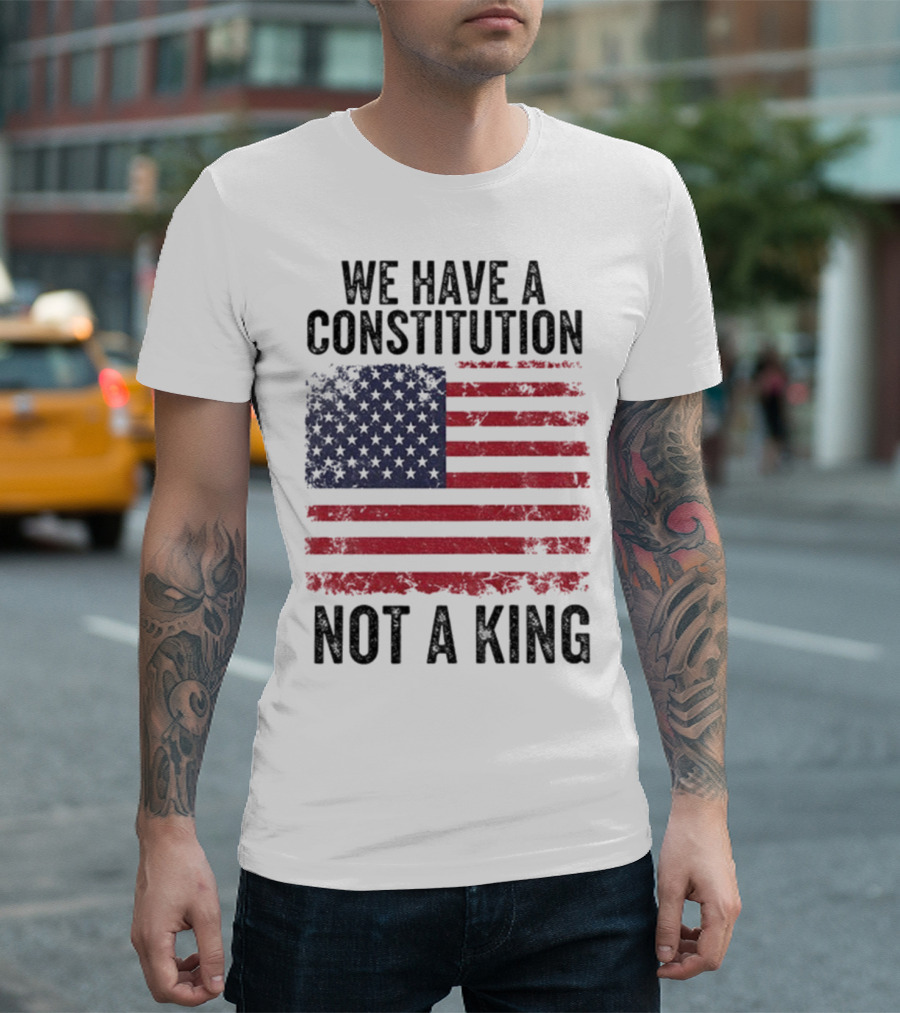 We Have A Constitution Not A King American Flag Political Statement T-Shirt