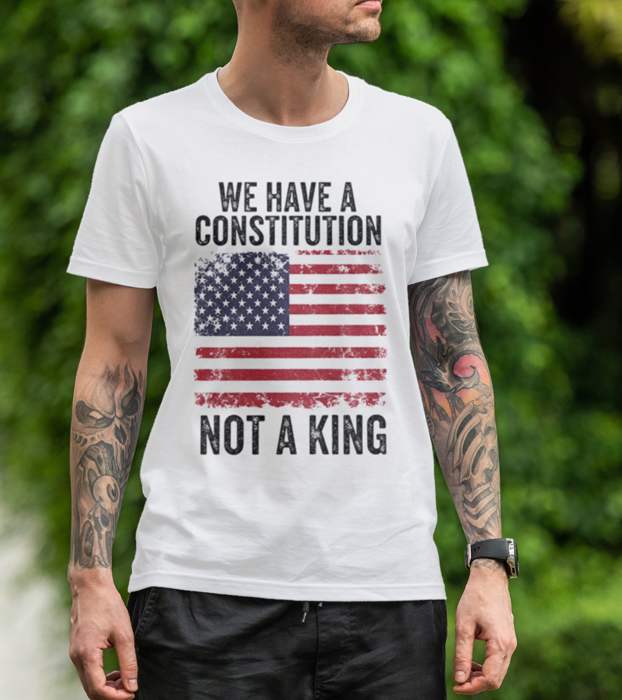 We Have A Constitution Not A King American Flag Political Statement T-Shirt