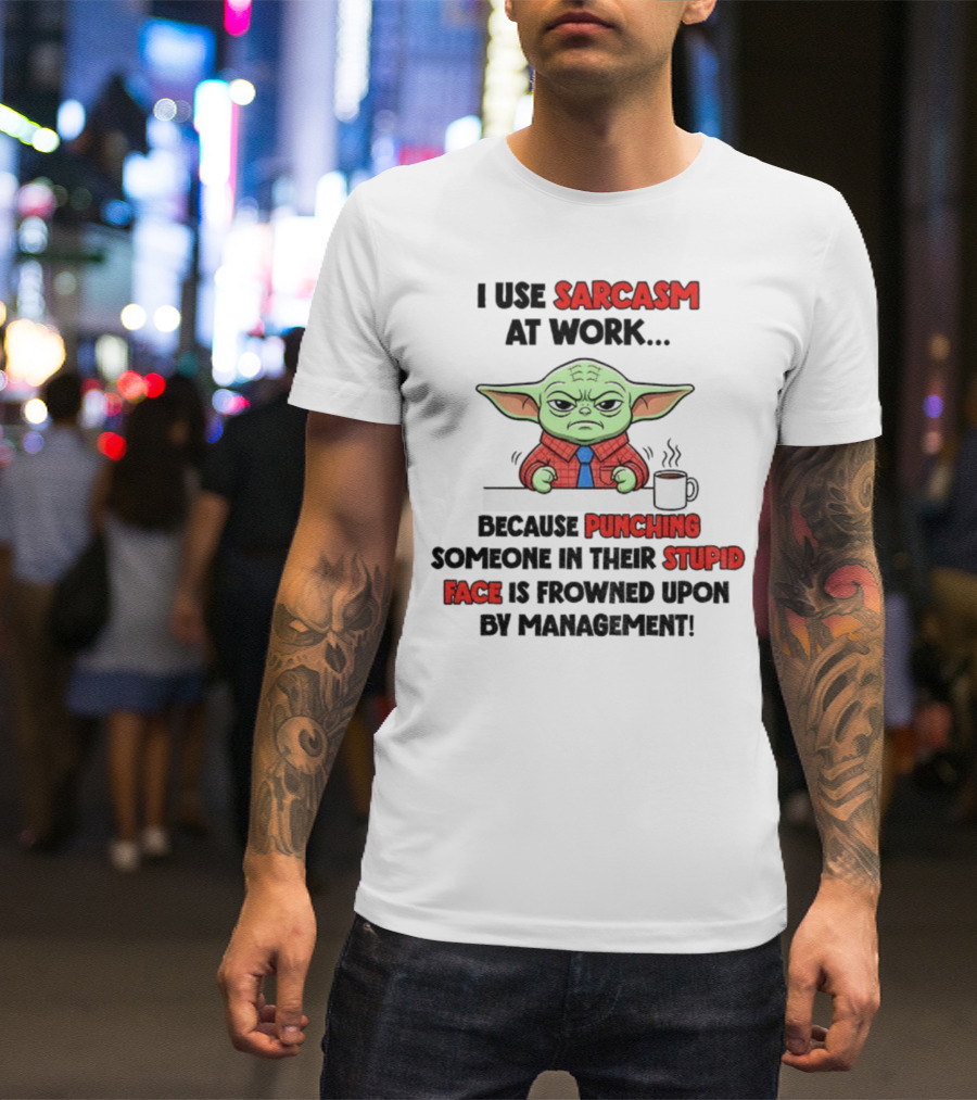 Baby Yoda I Use Sarcasm At Work Because Punching Someone In Their Stupid Face Is Frowned Upon By Management T-Shirt
