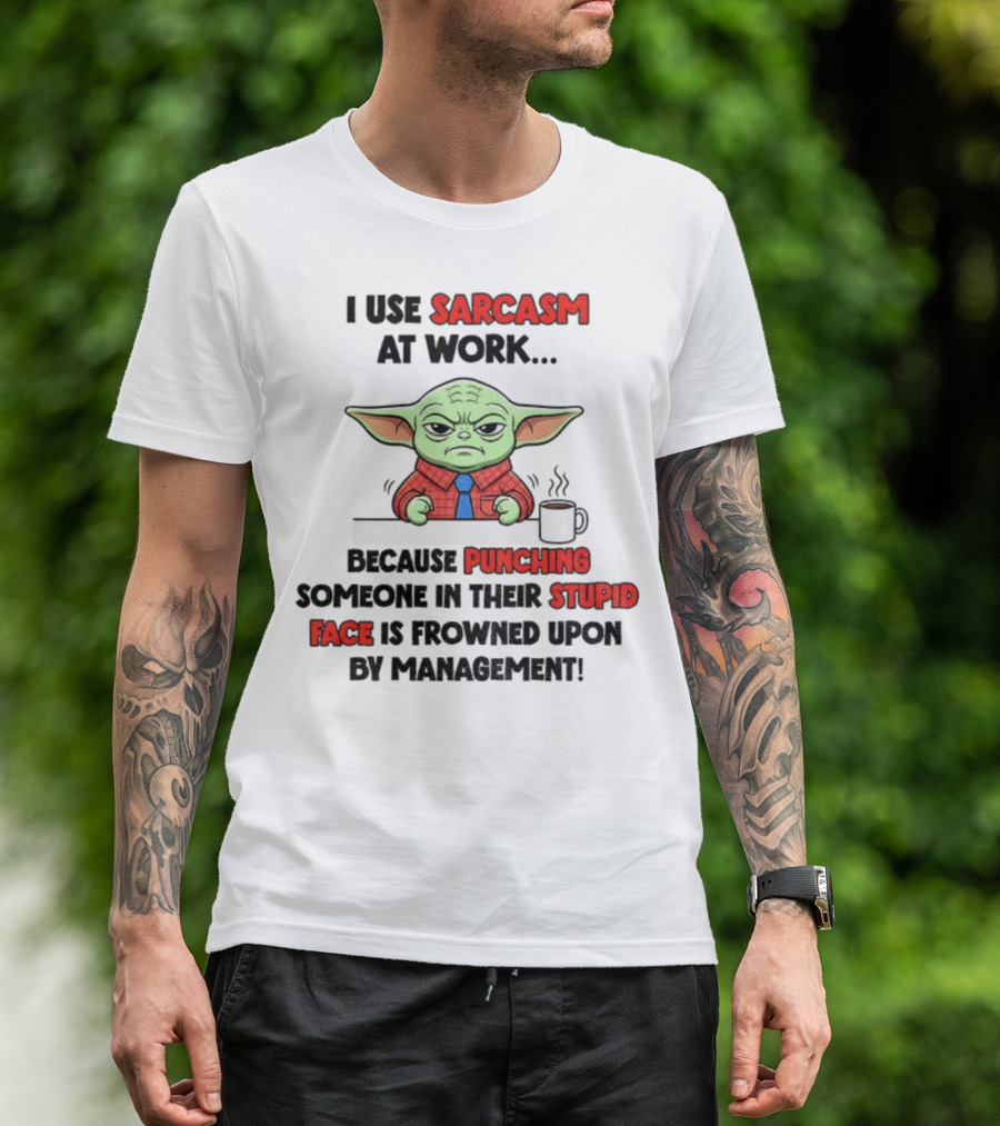 Baby Yoda I Use Sarcasm At Work Because Punching Someone In Their Stupid Face Is Frowned Upon By Management T-Shirt