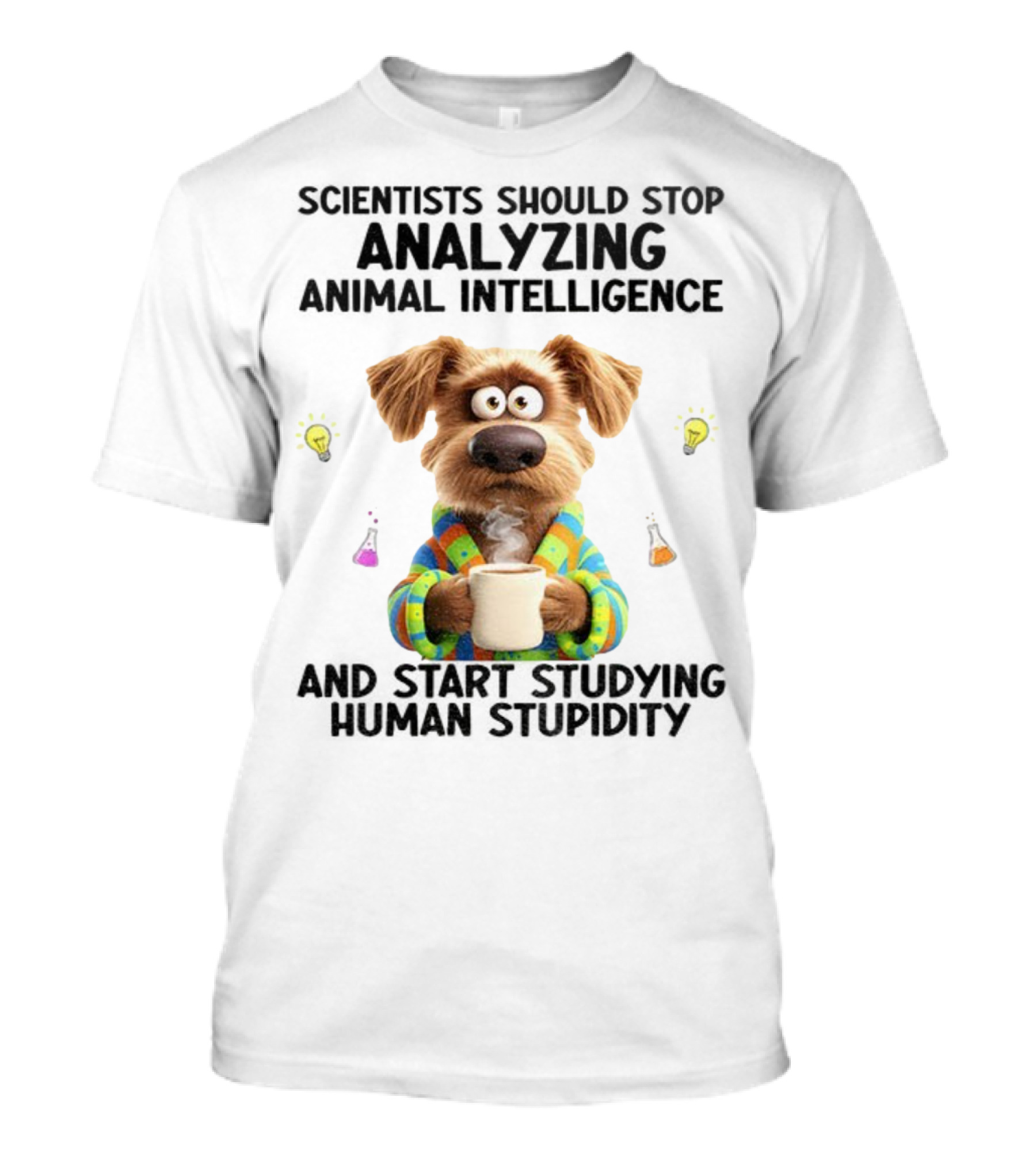 Dog Scientists Stop Analyzing Animal Intelligence Start Human Stupidity Study T-Shirt