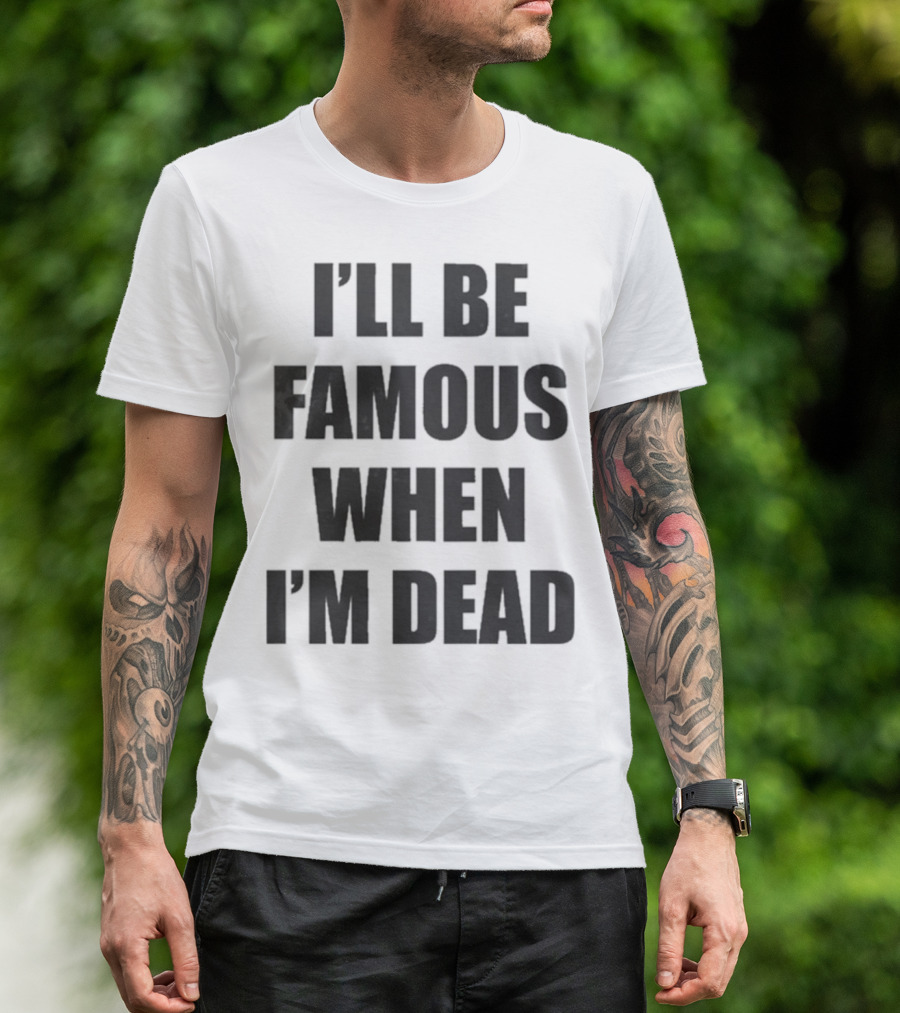 I'll Be Famous When I'm Dead Famous Stars And Straps T-Shirt