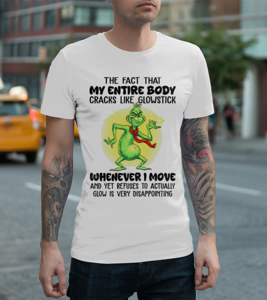 Grinch Entire Body Cracks Like Glowstick Whenever I Move Disappointment T-Shirt