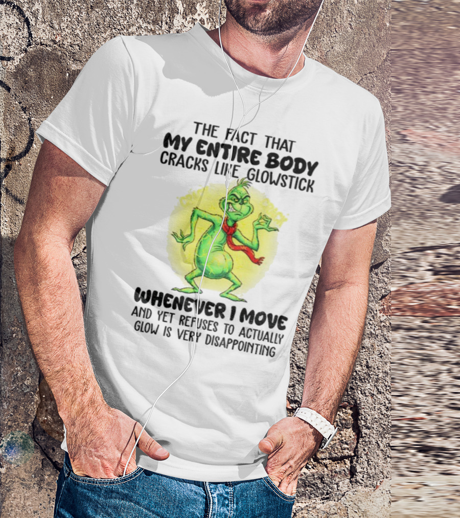 Grinch Entire Body Cracks Like Glowstick Whenever I Move Disappointment T-Shirt