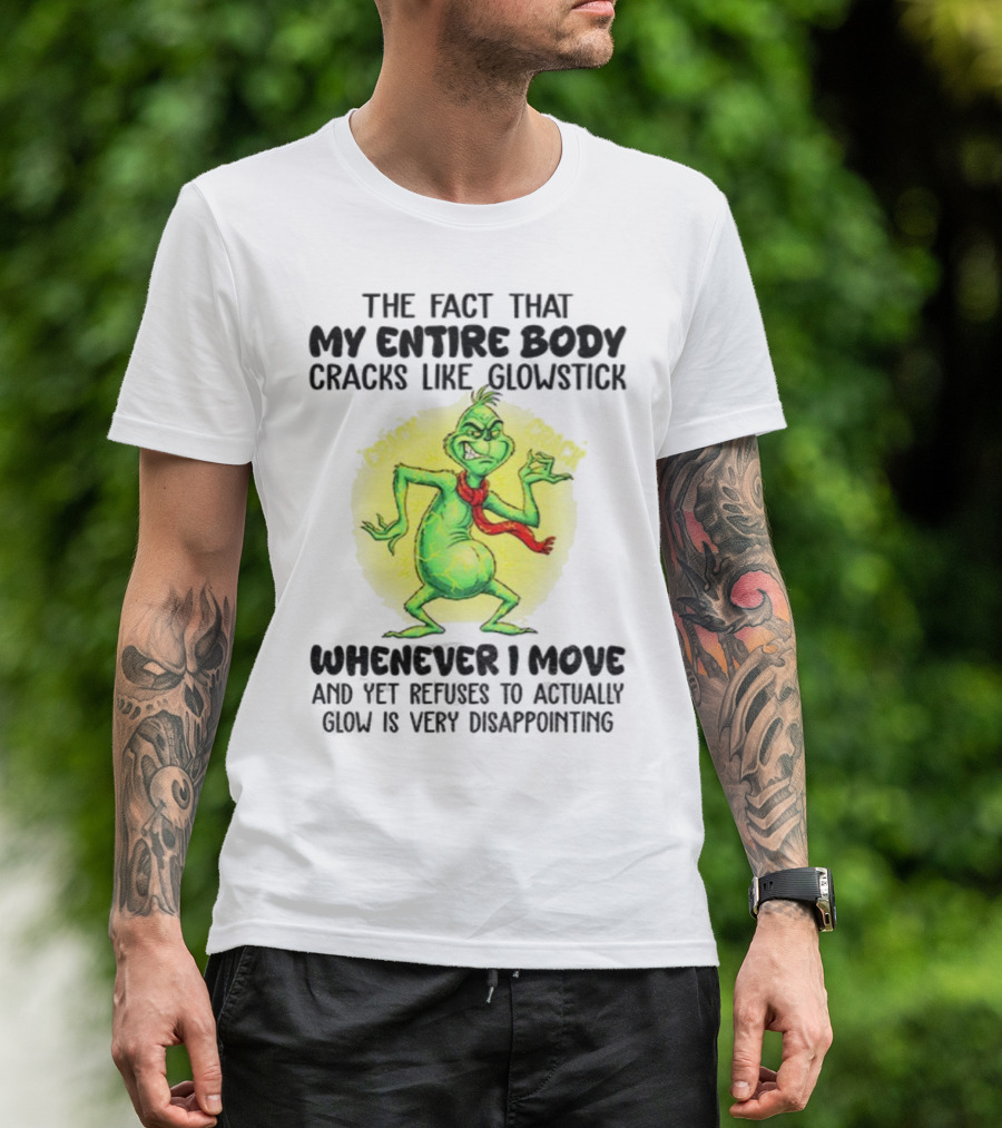 Grinch Entire Body Cracks Like Glowstick Whenever I Move Disappointment T-Shirt