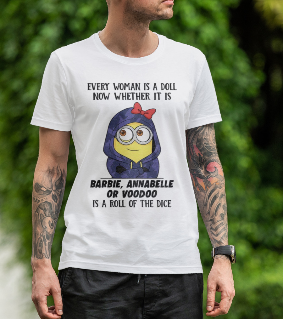 Minion Every Woman Is A Doll Now Whether It Is Barbie Annabelle Or Voodoo Is A Roll Of The Dice T-Shirt