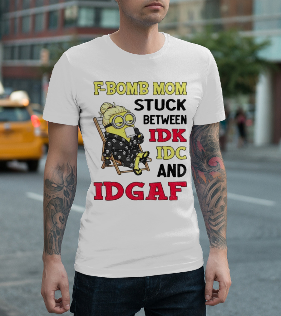 F-Bomb Mom Stuck Between IDK IDC And IDGAF Minion Grandma T-Shirt