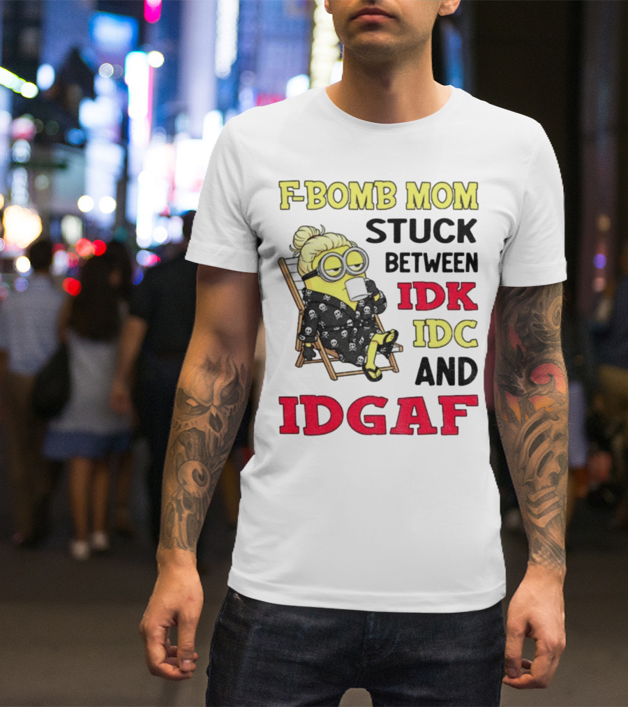 F-Bomb Mom Stuck Between IDK IDC And IDGAF Minion Grandma T-Shirt