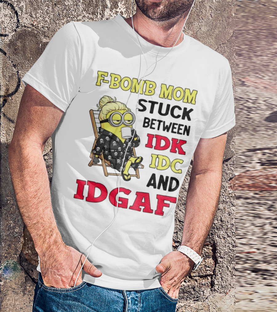F-Bomb Mom Stuck Between IDK IDC And IDGAF Minion Grandma T-Shirt