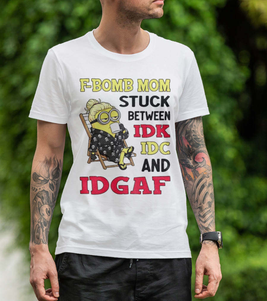 F-Bomb Mom Stuck Between IDK IDC And IDGAF Minion Grandma T-Shirt