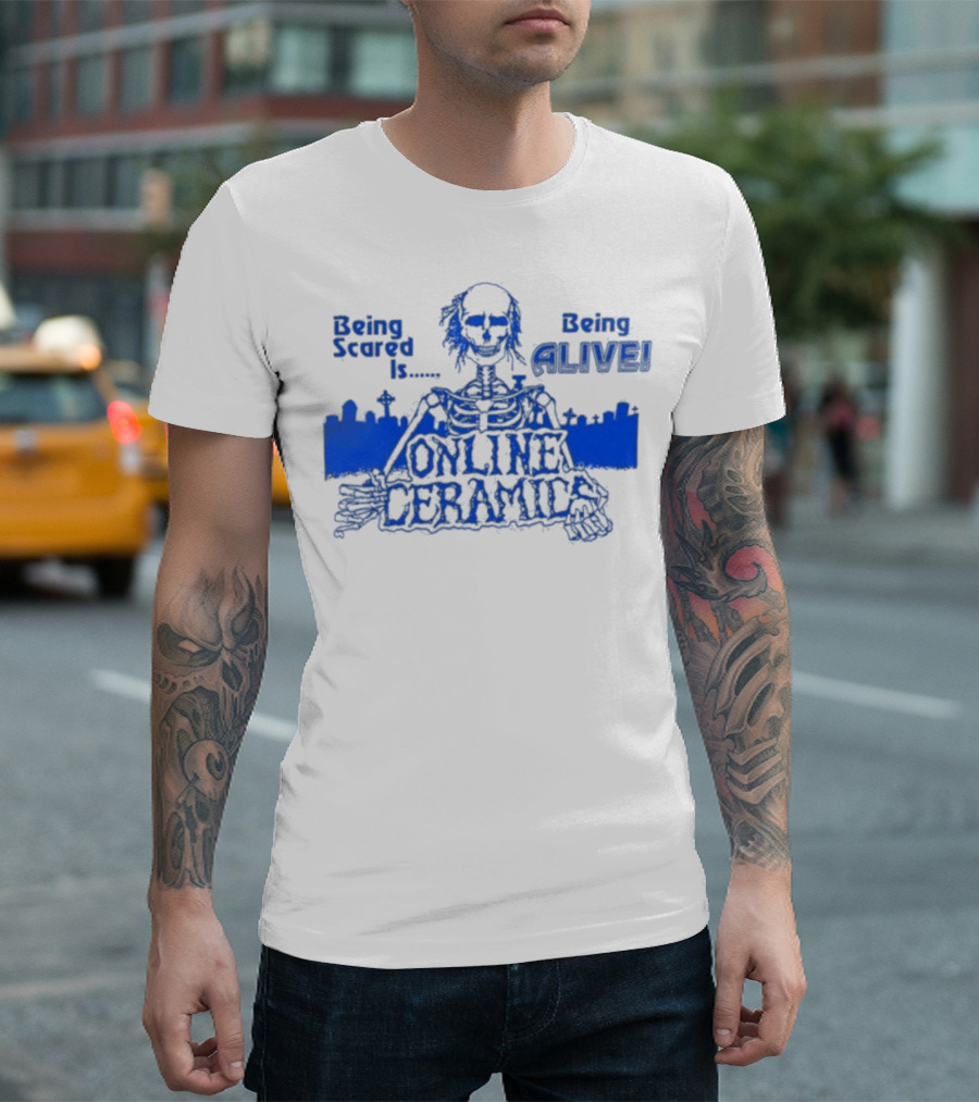 Being Scared Is Being Alive Skeleton Online Ceramics T-Shirt