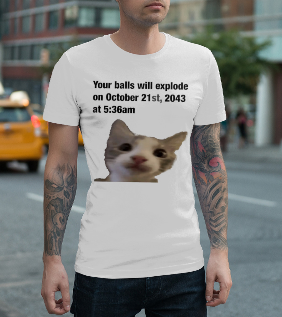 Cat Your Balls Will Explode October 21st 2043 At 5 36am T-Shirt