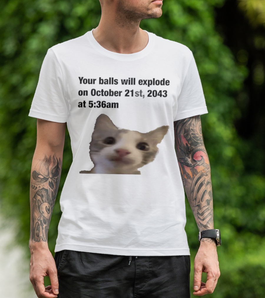 Cat Your Balls Will Explode October 21st 2043 At 5 36am T-Shirt
