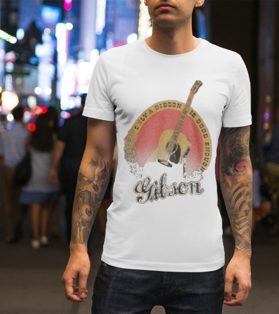 Only A Gibson Imogene Willie X Gibson J-45 Guitar Is Good Enough T-Shirt
