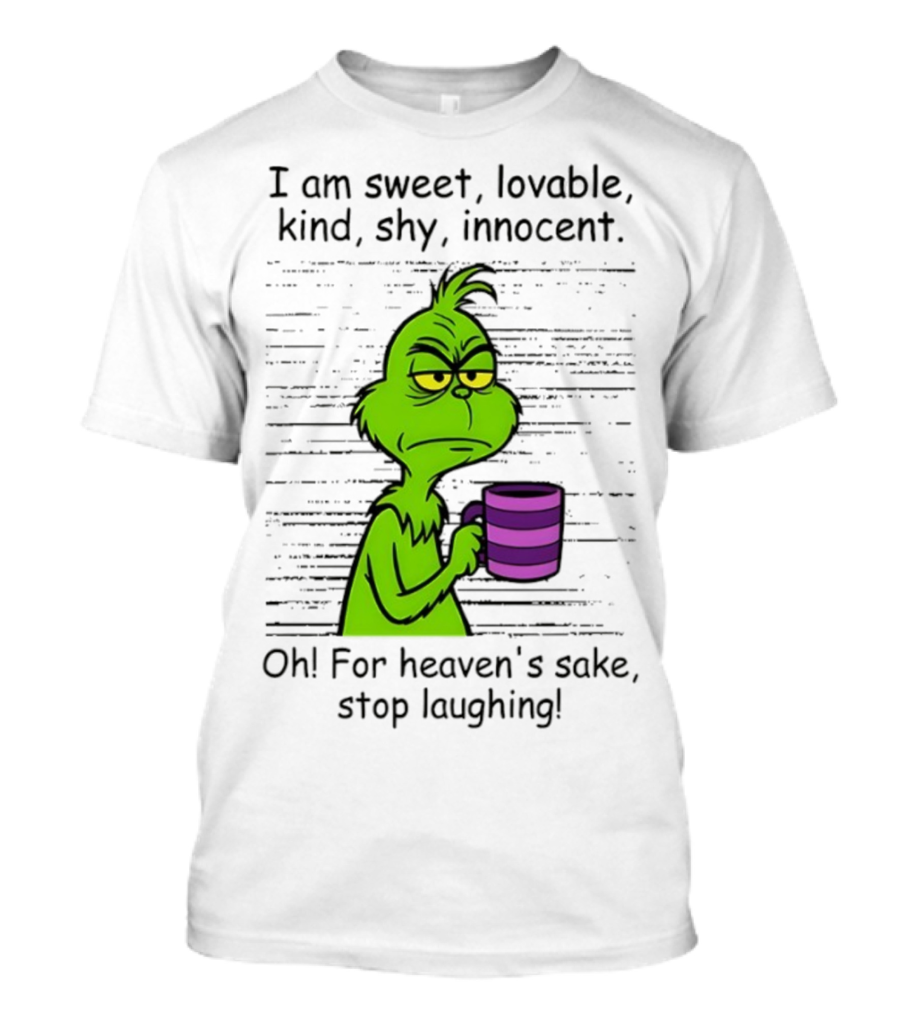 Grinch I Am Sweet Lovable Kind Shy Innocent Oh For Heaven's Sake Stop Laughing Christmas T-Shirt