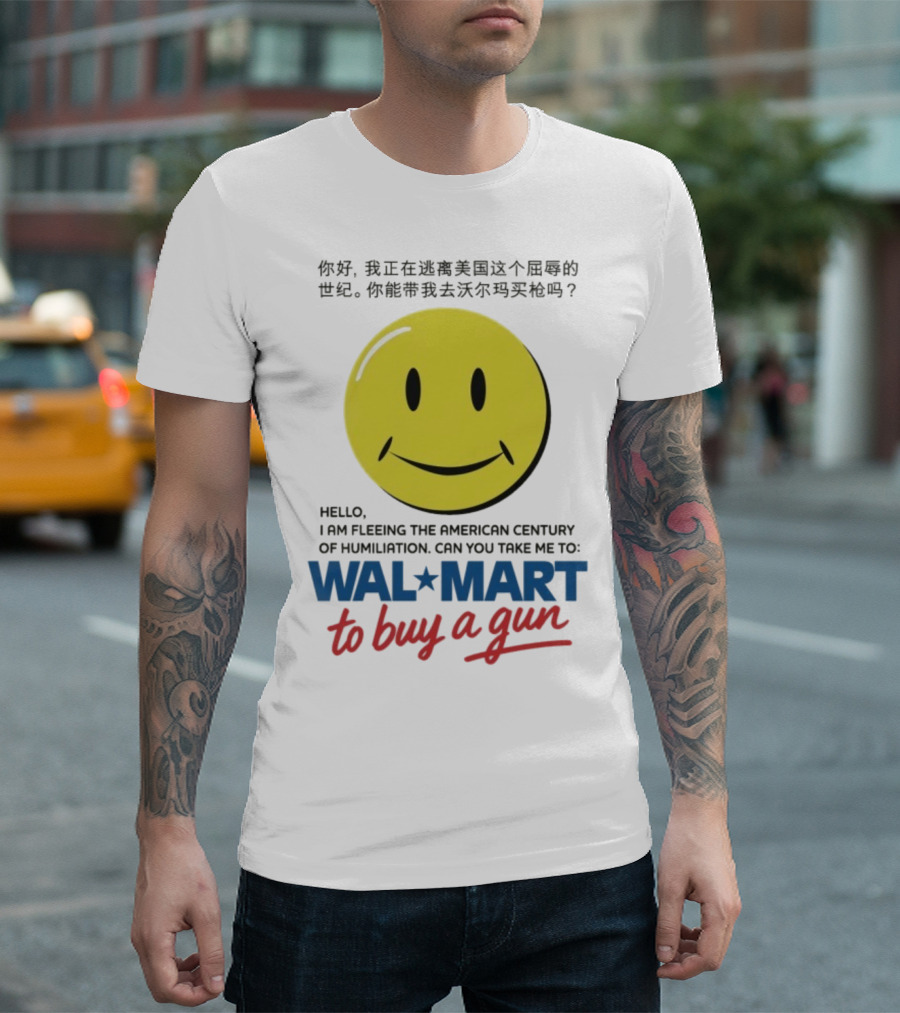 Hello I Am Fleeing The American Century Of Humiliation Can You Take Me To Walmart To Buy A Gun Smiley T-Shirt