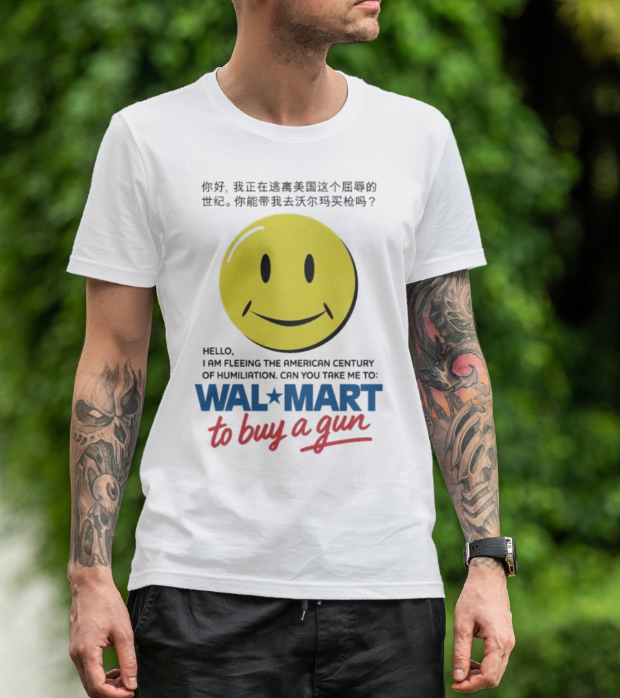 Hello I Am Fleeing The American Century Of Humiliation Can You Take Me To Walmart To Buy A Gun Smiley T-Shirt