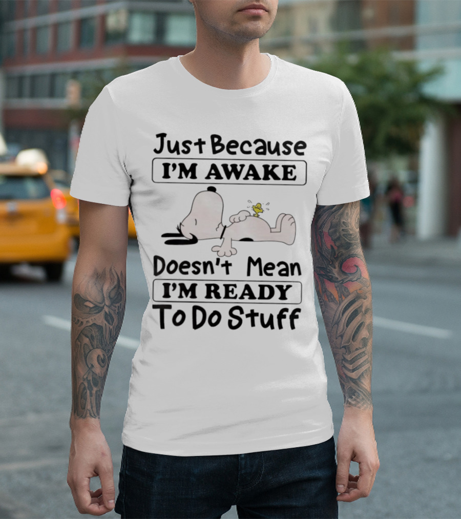 Snoopy Woodstock Just Because I’m Awake Doesn’t Mean I’m Ready To Do Stuff T-Shirt