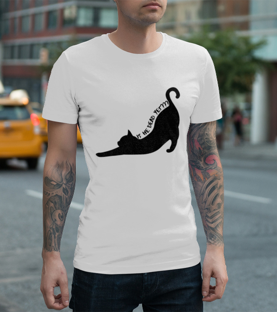 Anti-Trump Cat Is He Dead Yet Funny Political Humor T-Shirt