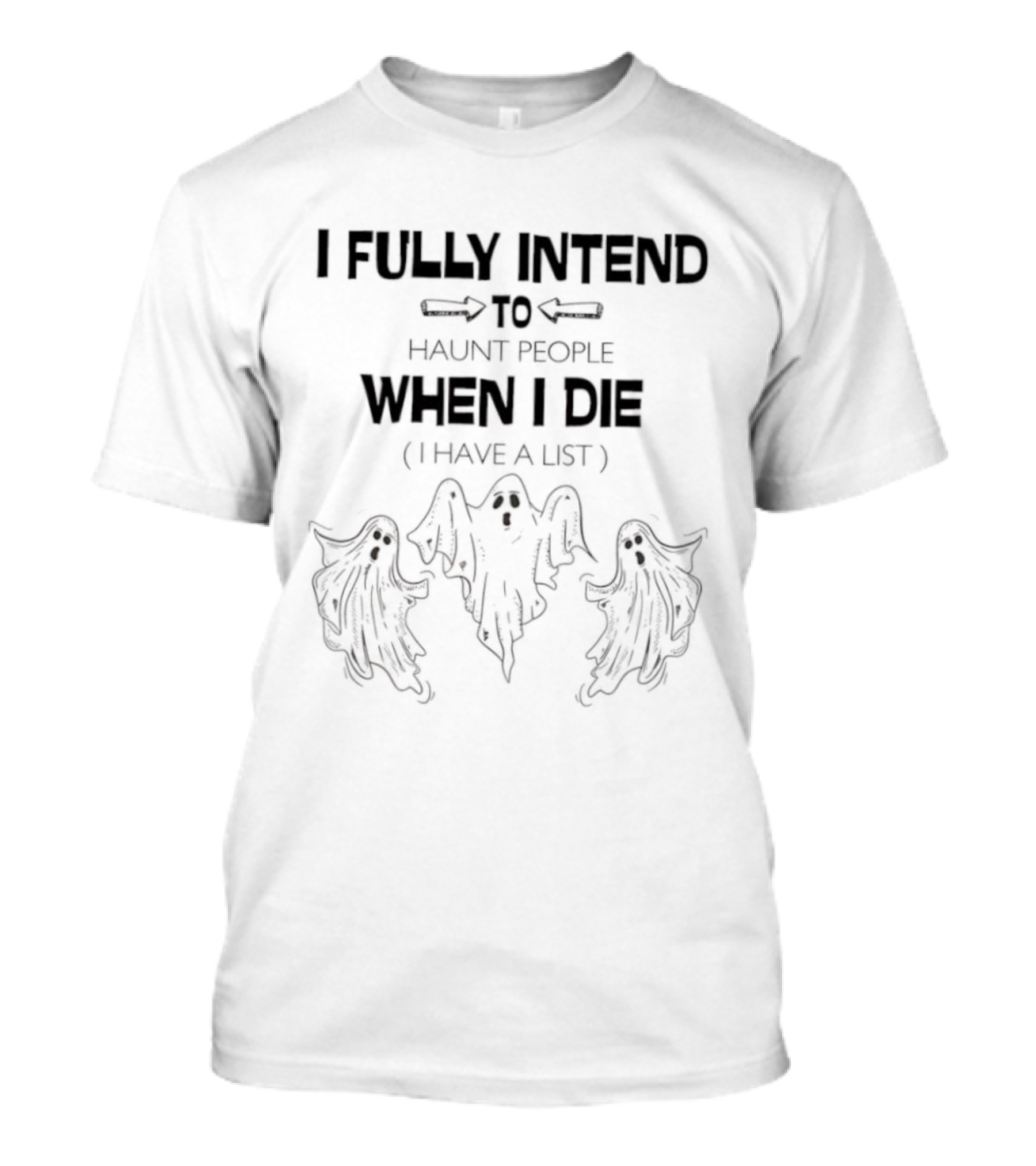 Ghosts I Fully Intend To Haunt People When I Die I Have A List T-Shirt