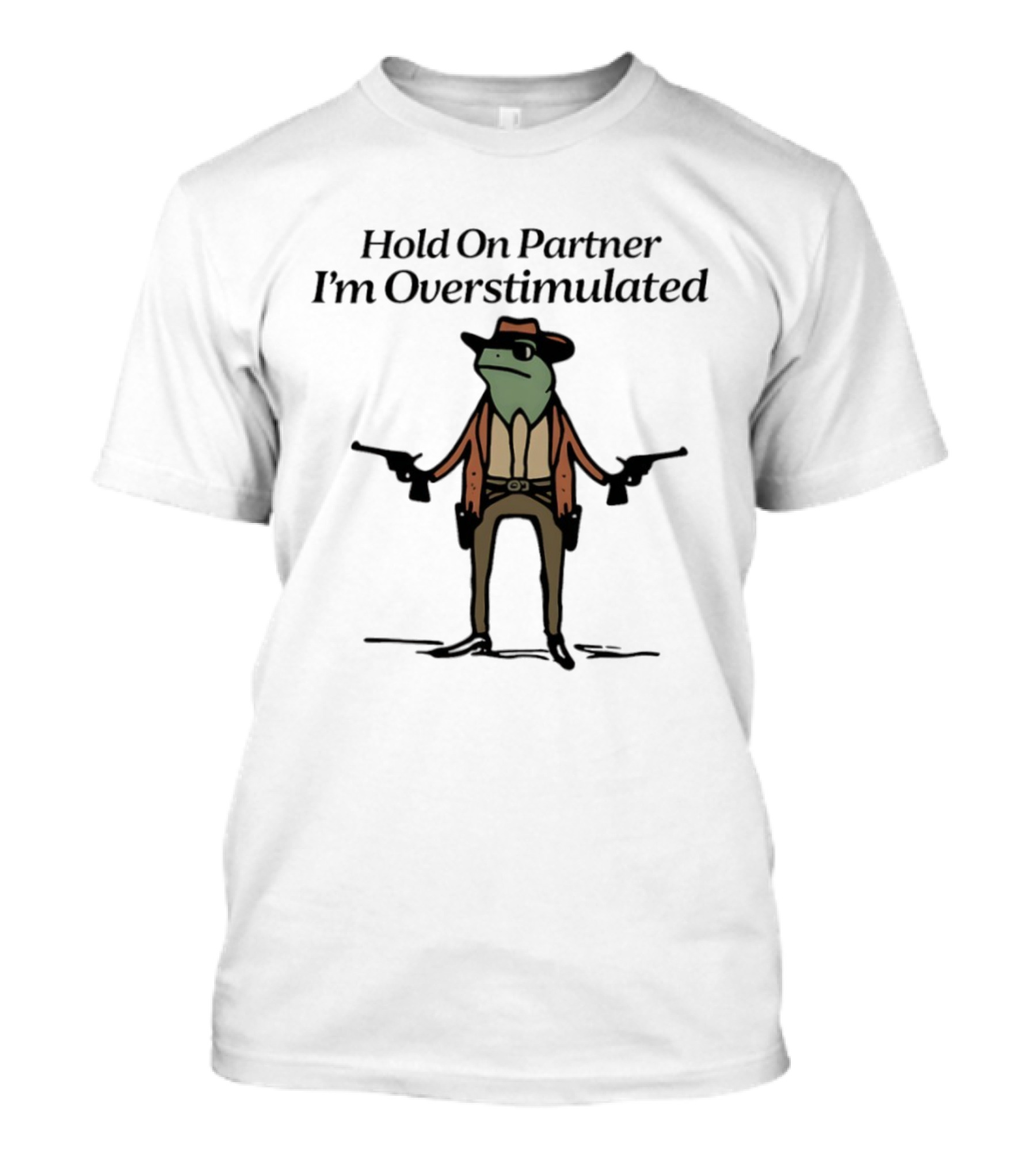 Hold On Partner I'm Overstimulated Frog Cowboy Comedy T-Shirt