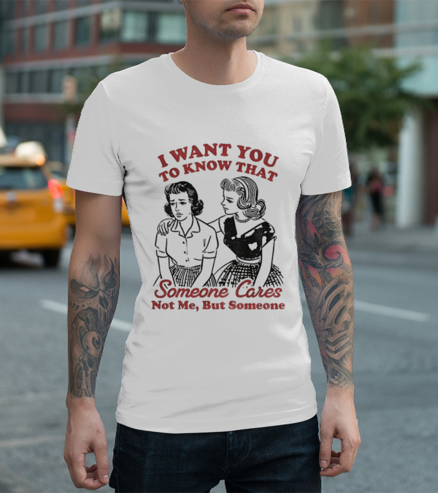Retro Sassy Girl I Want You To Know That Someone Cares Not Me But Someone T-Shirt