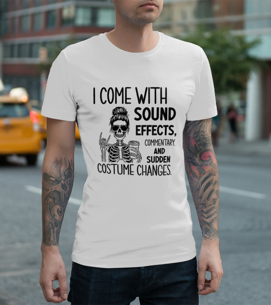 Skeleton Humor I Come With Sound Effects Commentary And Sudden Costume Changes T-Shirt