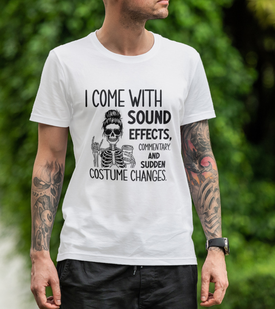 Skeleton Humor I Come With Sound Effects Commentary And Sudden Costume Changes T-Shirt