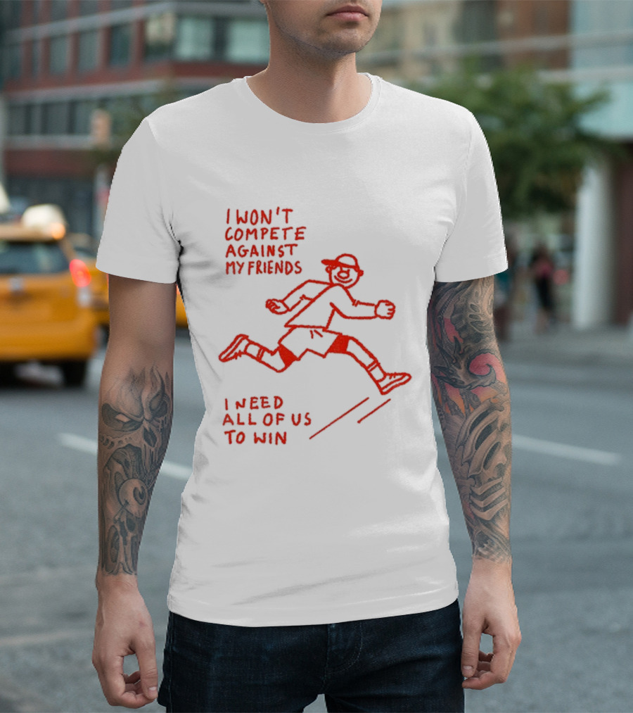 I Won't Compete Against My Friends I Need All Of Us To Win Running Sketch T-Shirt
