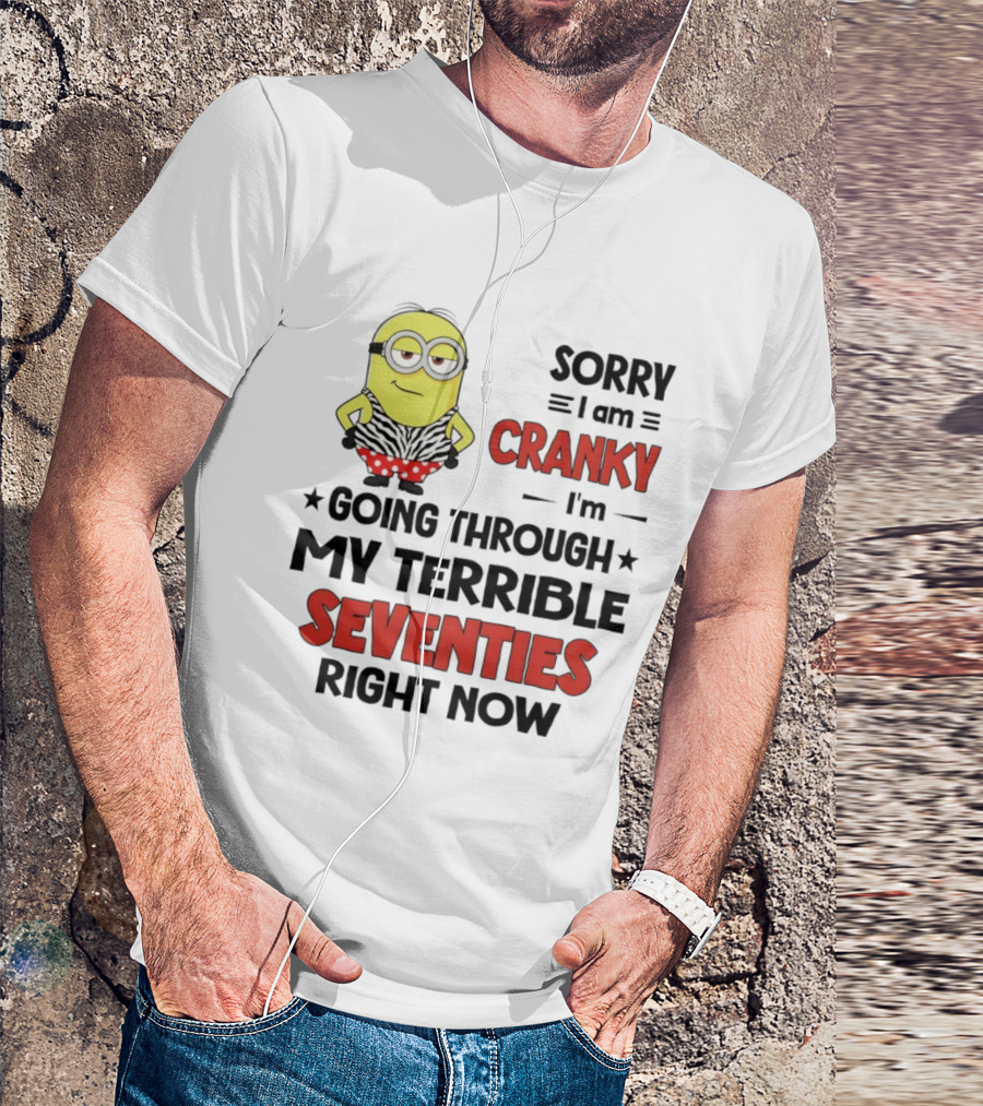 Sorry I Am Cranky Going Through My Terrible Seventies Minion T-Shirt