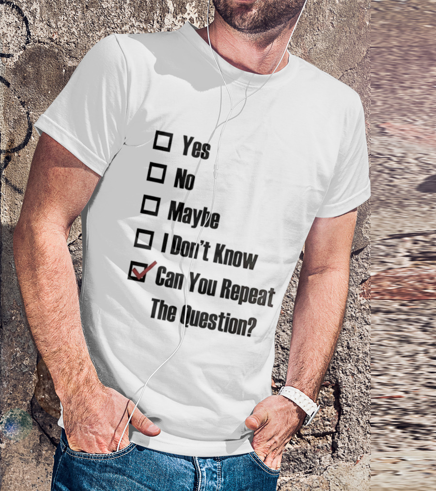 Yes No Maybe I Don’t Know Can You Repeat The Question Checklist Humor T-Shirt