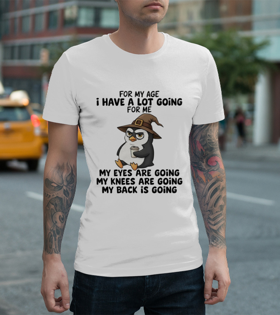 For My Age Penguin Witch My Eyes Are Going My Knees Are Going My Back Is Going T-Shirt