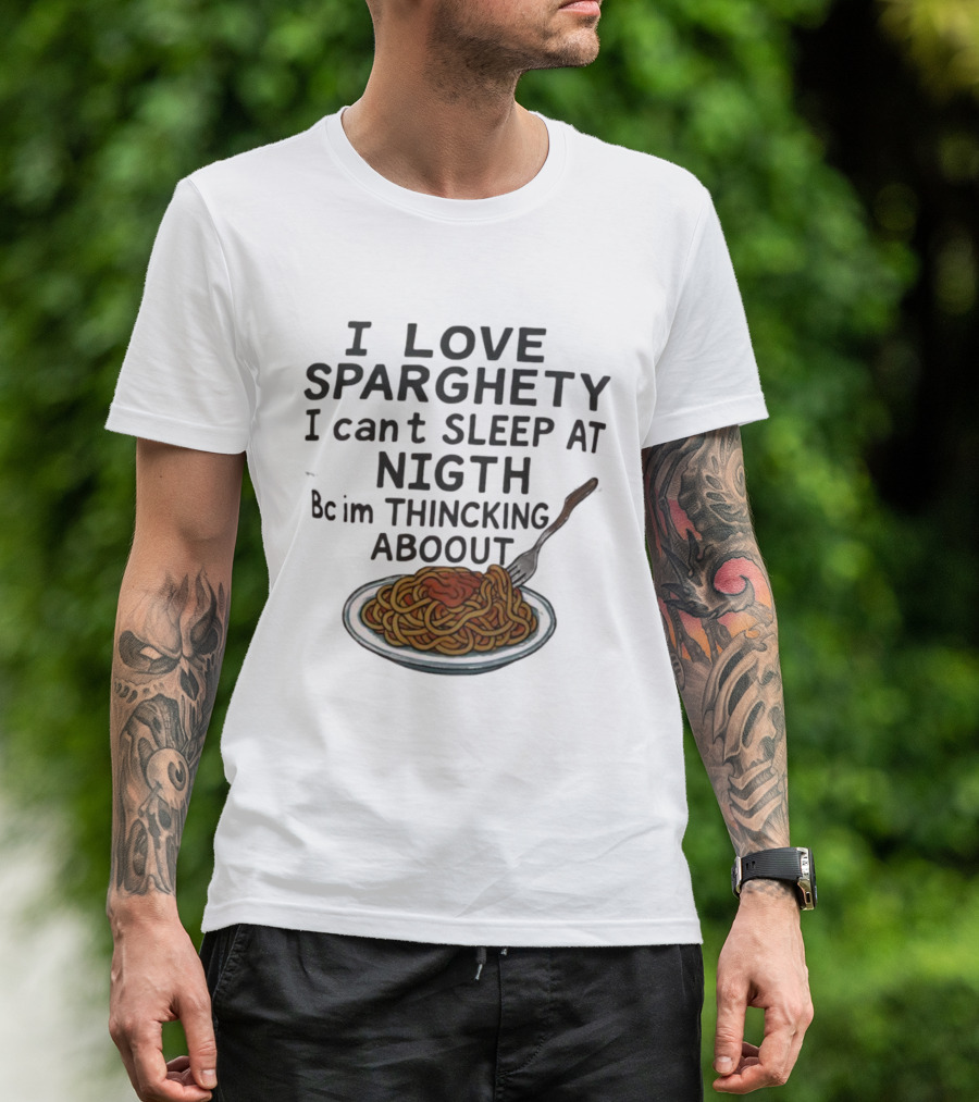 I Love Sparghety I Can't Sleep At Nigth Bc Im Thincking Aboout T-Shirt