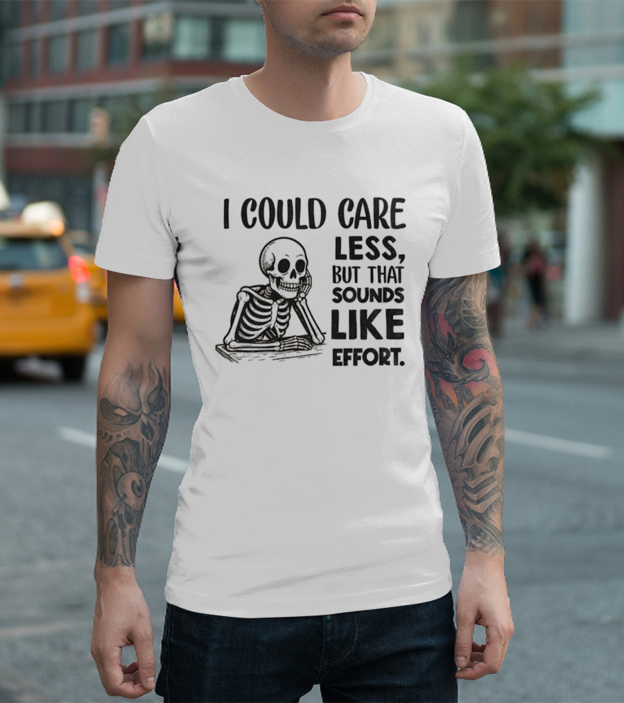 Skeleton I Could Care Less Sounds Like Effort T-Shirt
