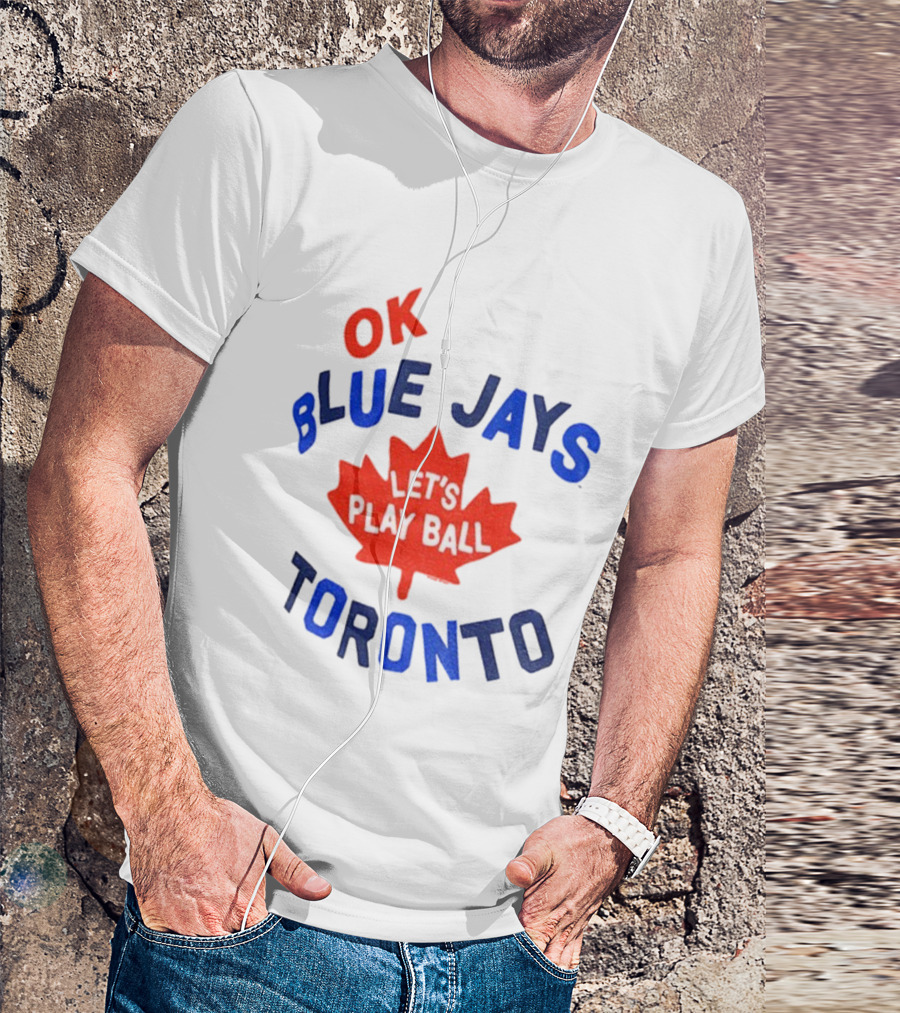 Toronto Blue Jays OK Let's Play Ball Maple Leaf Canada T-Shirt