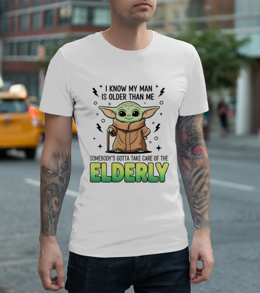 Baby Yoda I Know My Man Is Older Than Me Somebody's Gotta Take Care Of The Elderly T-Shirt
