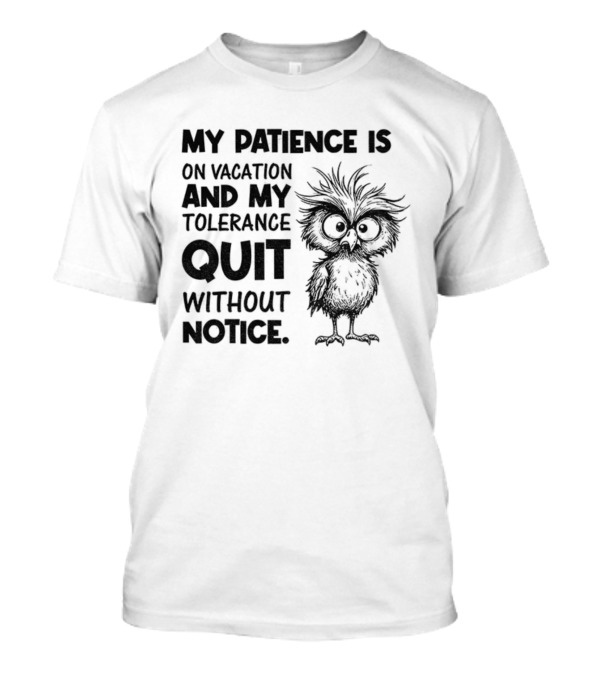 My Patience Is On Vacation My Tolerance Quit Without Notice Owl T-Shirt