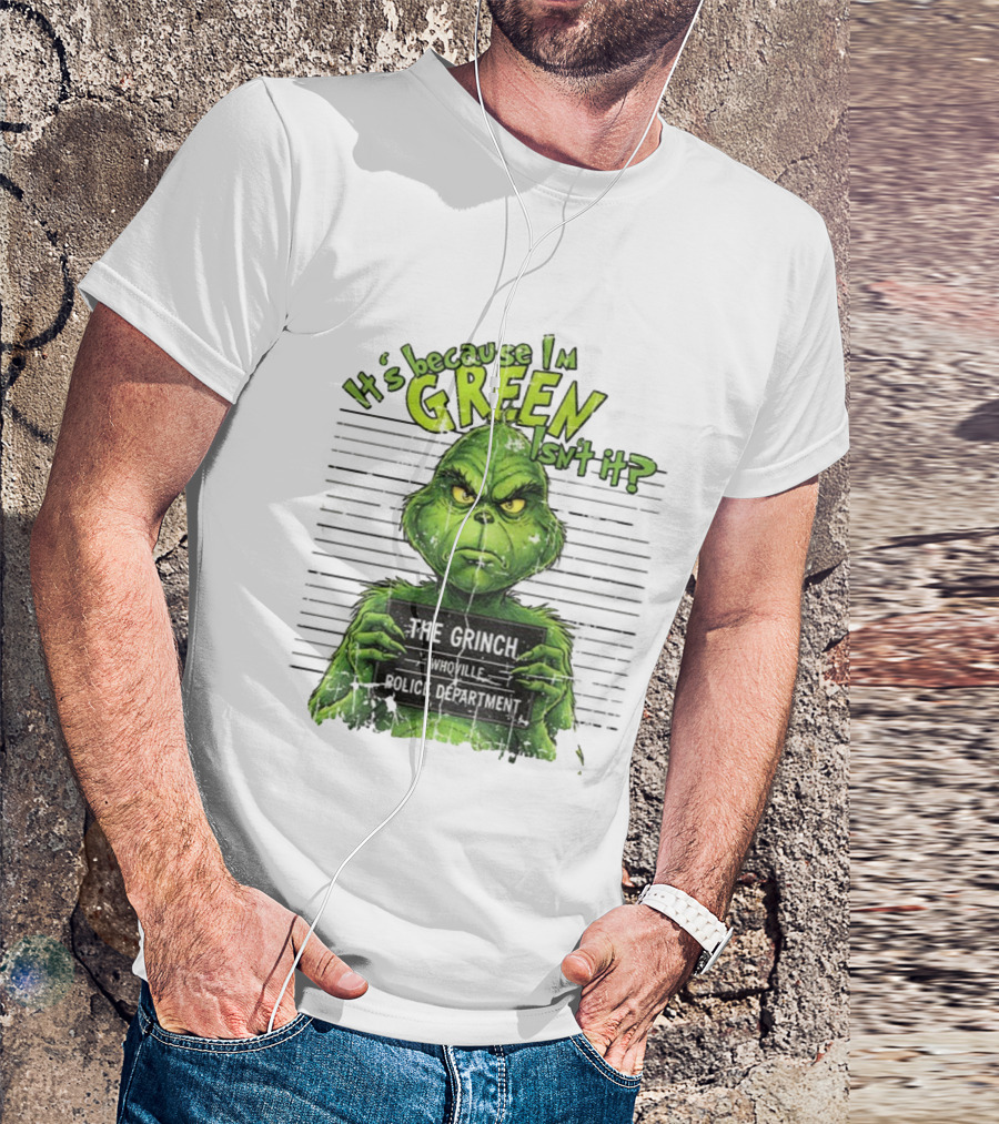 It’s Because I’m Green Isn’t It The Grinch Whoville Police Department Merry Christmas 2025 T-Shirt