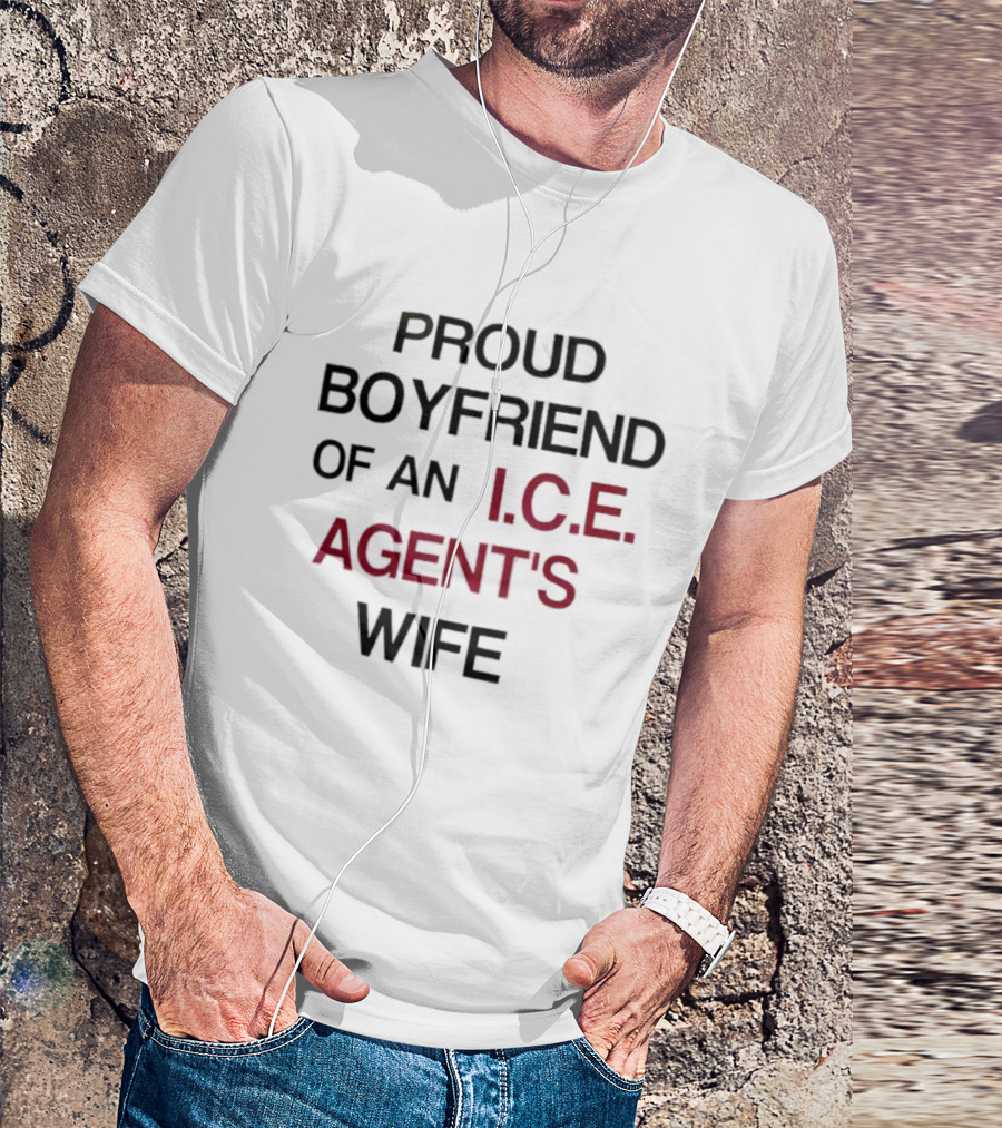Proud Boyfriend Of An I.C.E. Agent's Wife T-Shirt