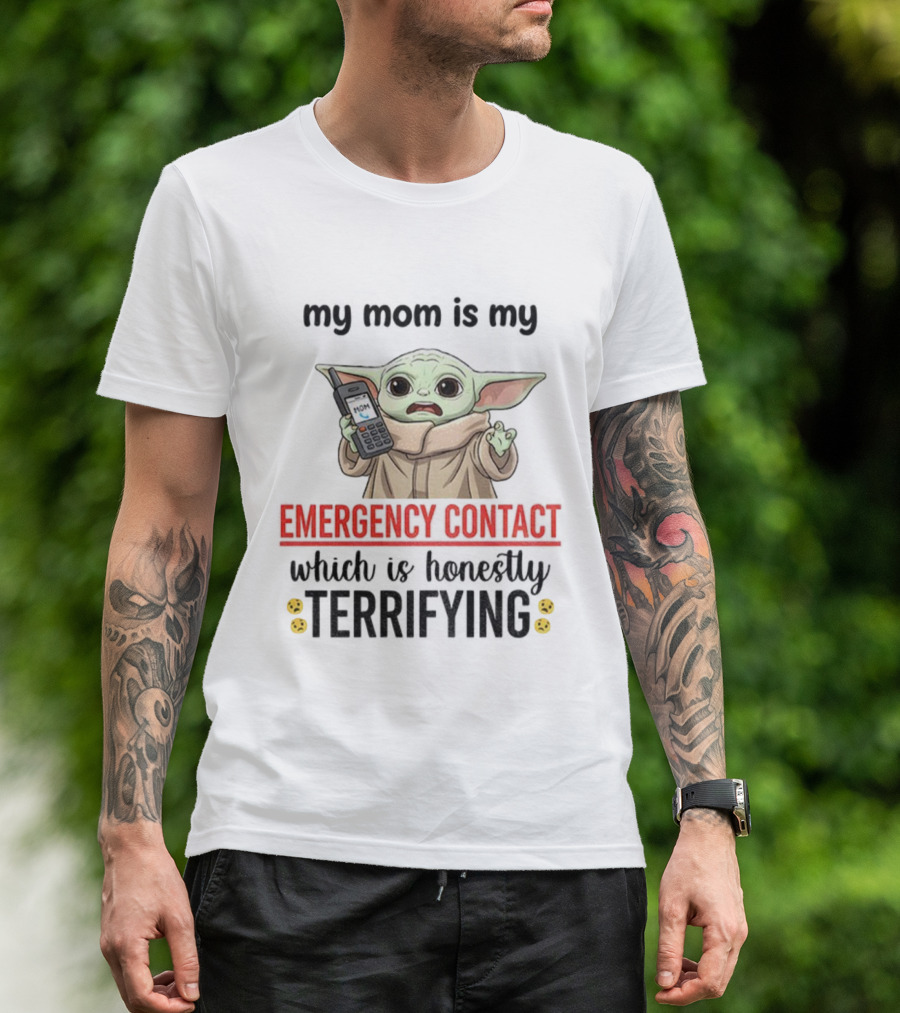 Baby Yoda My Mom Is My Emergency Contact Honestly Terrifying T-Shirt