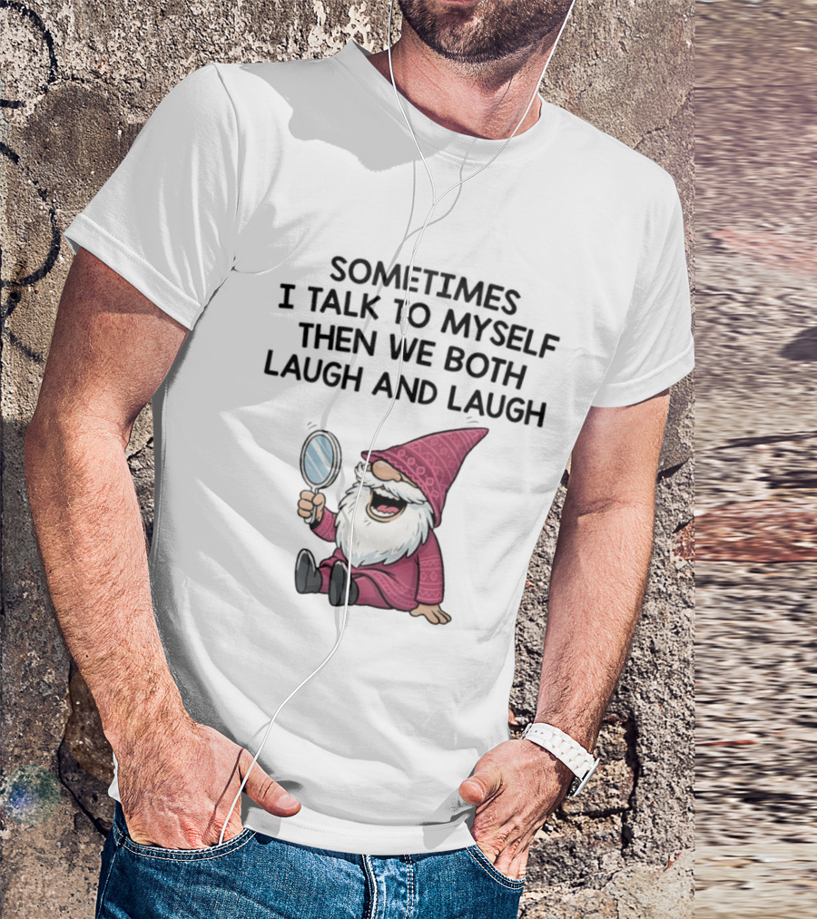 Gnome Sometimes I Talk To Myself Mirror Laughing Gnome T-Shirt
