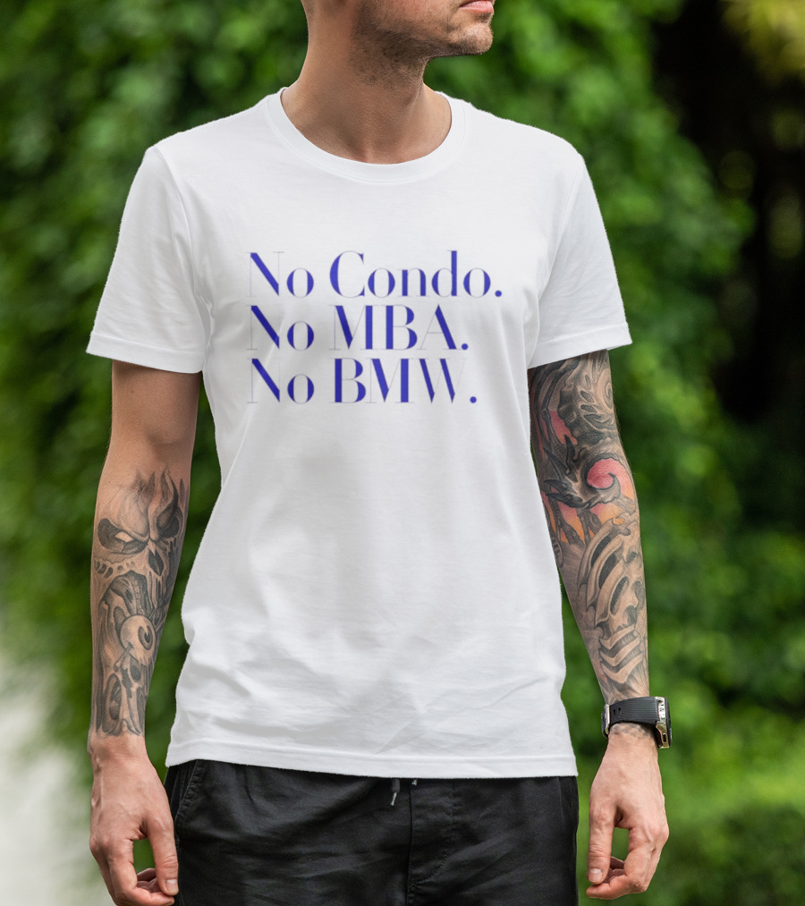No Condo No MBA No BMW Statement On Minimalist Lifestyle T-Shirt